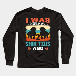 I Was Normal 2 Shih Tzus Ago Long Sleeve T-Shirt